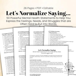 May include: A 26-page editable PDF document titled Let's Normalize Saying... 50 Powerful Mental Health Statements to Help You Express the Feelings, Needs, and Struggles that are Often Hard to Put into Words, featuring lists of therapeutic phrases.