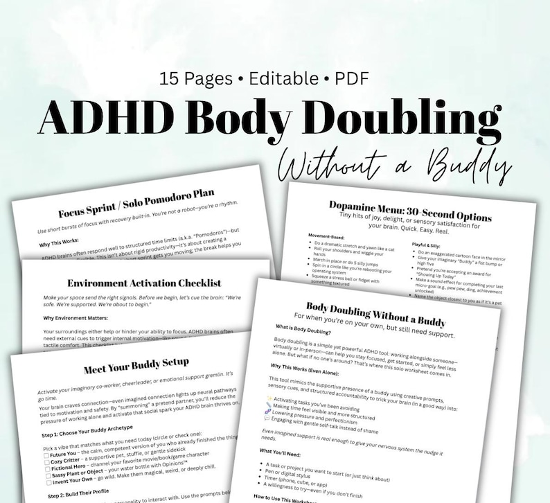 May include: A 15-page editable PDF document titled ADHD Body Doubling Without a Buddy. The pages contain text sections including Focus Sprint, Solo Pomodoro Plan, Environment Activation Checklist, Meet Your Buddy Setup, and Dopamine Menu.