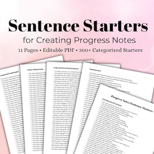 May include: A collection of printed pages titled "Sentence Starters for Creating Progress Notes." The pages are organized into categories like "Client Responses" and "Interventions/Techniques." The document is an editable PDF with over 300 categorized starters.