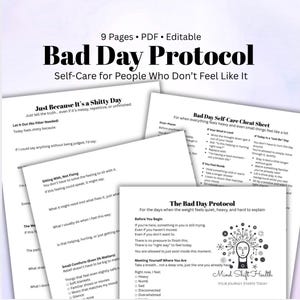 May include: A collection of printable worksheets titled "Bad Day Protocol" for self-care. The pages include prompts for journaling and self-reflection, with titles like "Just Because It's a Shitty Day" and "Bad Day Self-Care Cheat Sheet". The worksheets are designed to help people who don't feel like it.