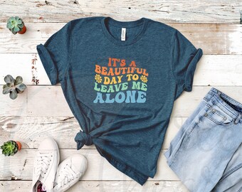 Beautiful Day to Leave Me Alone Shirt, Mental Health T-Shirt, Funny Sarcastic Graphic Tee, Gift for Partner Friend Sibling Parent