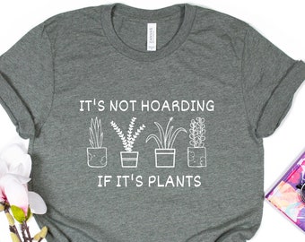 It's Not Hoarding If It's Plants Shirt, Crazy Plant Lady Shirt, Plant Mom & Lovers Gift, Gardening Tees, Indoor Plants T-Shirt, Farmer's Top