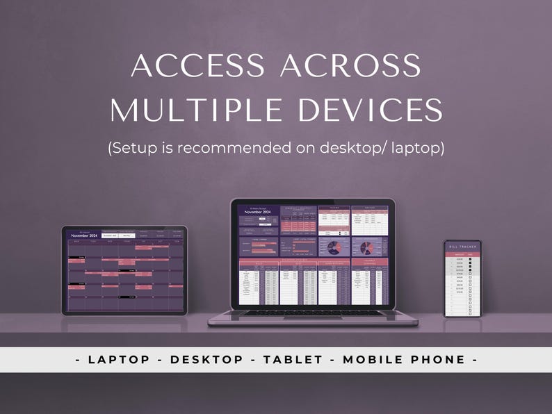 May include: A mockup showing how a budgeting spreadsheet can be accessed across multiple devices, including a laptop, tablet, and mobile phone. The text on the image reads "ACCESS ACROSS MULTIPLE DEVICES (Setup is recommended on desktop/laptop) - LAPTOP - DESKTOP - TABLET - MOBILE PHONE -"