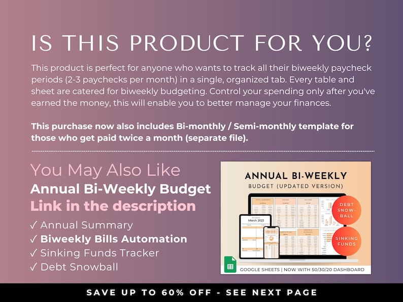 May include: A pink and white graphic with the text "Is this product for you?" and a description of a bi-weekly budget spreadsheet. The graphic also includes a list of related products, including an annual bi-weekly budget, a biweekly bills automation spreadsheet, a sinking funds tracker, and a debt snowball spreadsheet. The text "Save up to 60% off - See next page" is at the bottom of the graphic.