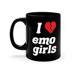 I Love Emo Girls 11oz Black Ceramic Mug Funny Gift Coffee Cup Elder Emo Concert Broken Heart Stocking Stuffer LGBTQ When We Were Young