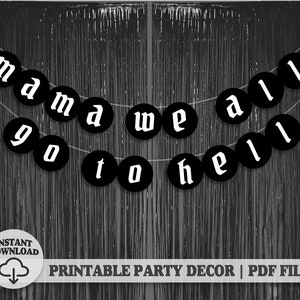 May include: Black and white printable party banner with the text "mama we all go to hell".