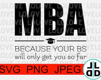 MBA Masters Degree Because Your BS Will Only Get You So Far SVG ,Cricut cut files, Silhouette Cut Files