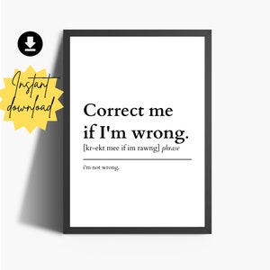 May include: Black and white printable wall art with the text "Correct me if I'm wrong. [kr-ekt mee if im rawng] phrase i'm not wrong."
