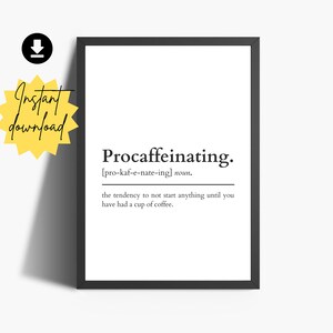 May include: A black and white printable wall art print with the definition of the word "Procaffeinating" which is defined as "the tendency to not start anything until you have had a cup of coffee."