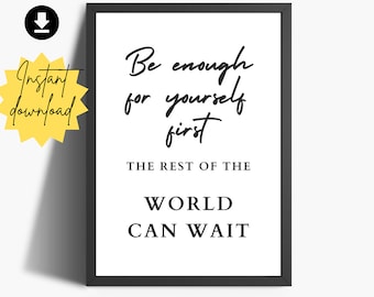 May include: Black and white printable wall art with the quote "Be enough for yourself first. The rest of the world can wait."