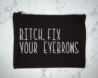 Bitch fix your eyebrows funny quotes on makeup bags