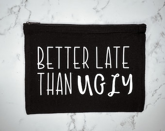 Better late than ugly funny quote on makeup bags