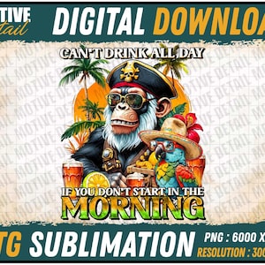May include: A digital download sublimation design featuring a cartoon monkey wearing a pirate hat and sunglasses, holding a tropical drink. A parrot with sunglasses is perched on the monkey's shoulder. The design includes the text "Can't Drink All Day If You Don't Start In The Morning".