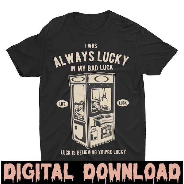 Claw Machine Game I was Always Lucky In My Bad Luck Printing T-shirt Sublimation Digital File Download