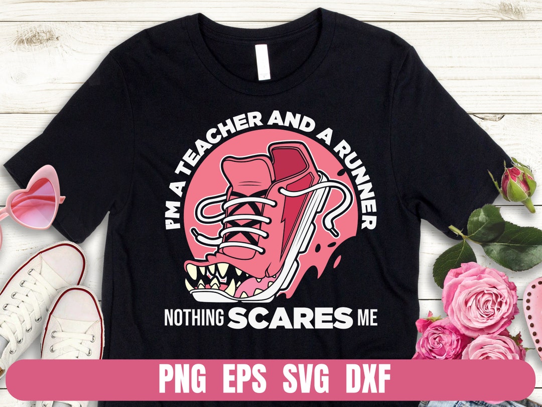 PNG EPS SVG Dxf Design I Am A Teacher and Runner Nothing Scares Me T ...