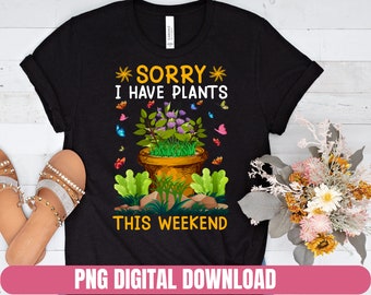 Design Png Sorry I Have Plants Gardening Printing T-shirt Sublimation Digital File Download