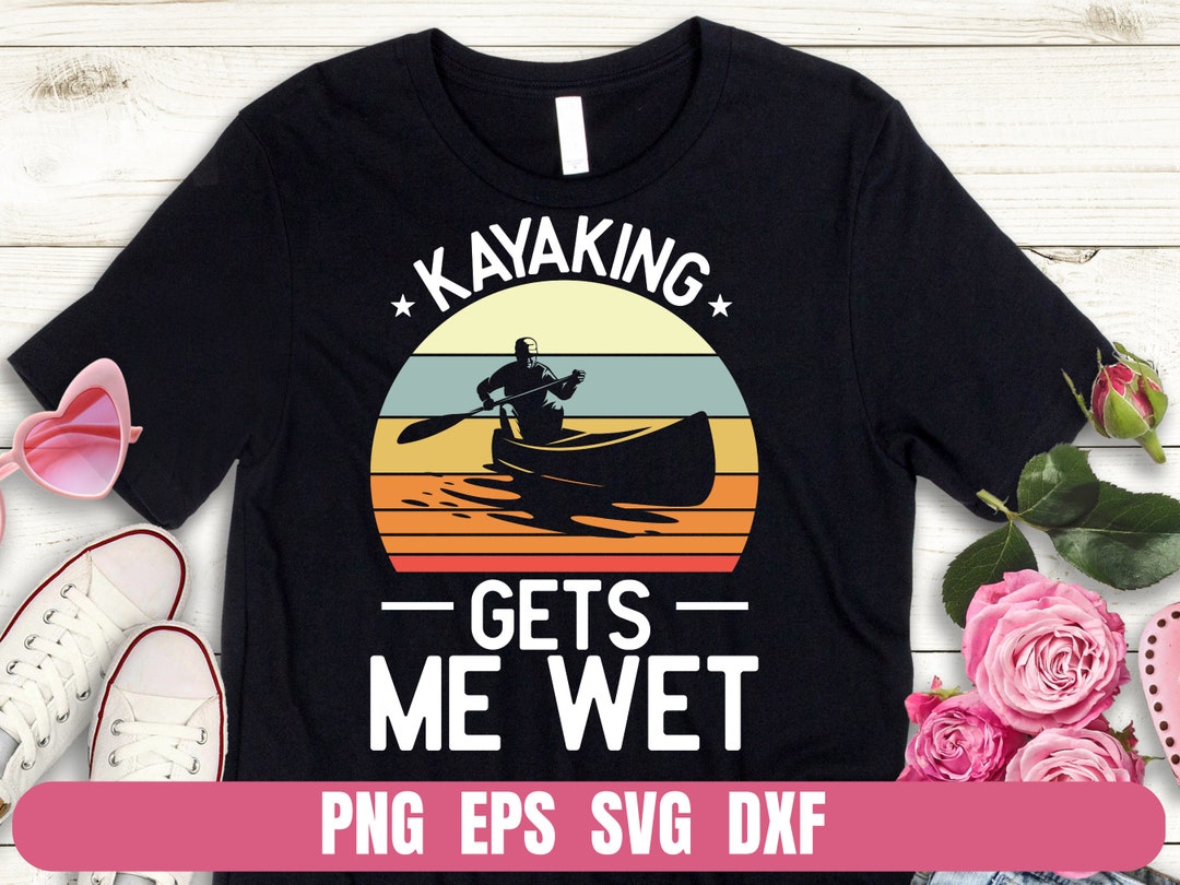 Design Png Eps Svg Dxf Funny Kayaking Makes Me Wet Printing Tshirt
