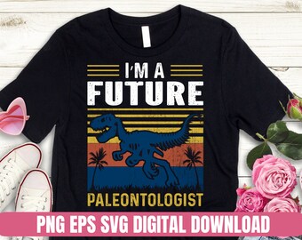 PNG EPS SVG Design I am Future Paleontologist Dinosaur T-shirt Sublimation Digital File Download