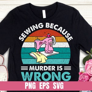 Sewing Because Murder Is Wrong T-shirt Design (Digital Download)