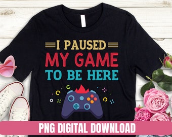 Design PNG Ho messo in pausa il mio gioco per essere qui T-shirt Digital File Download Clipart