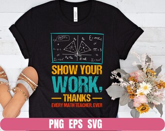 Math Teacher Shirt Design, Show Your Work PNG EPS SVG (Digital Download)