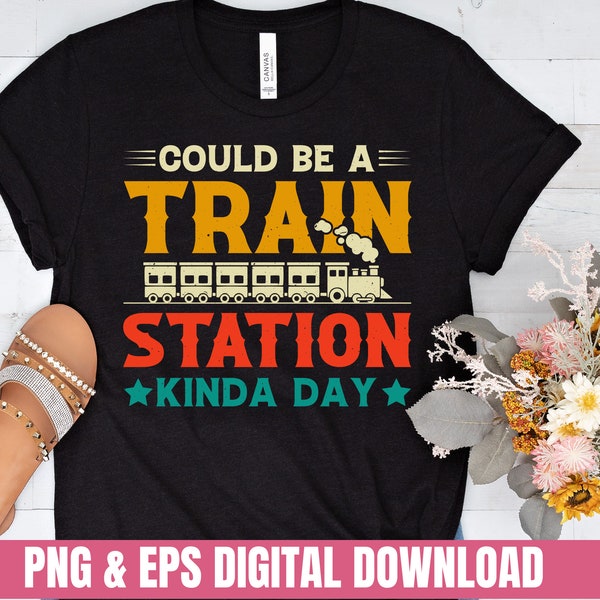 Could Be a Train Station Kinda Day Design PNG Eps Printing T-shirt Digital File Download Clipart