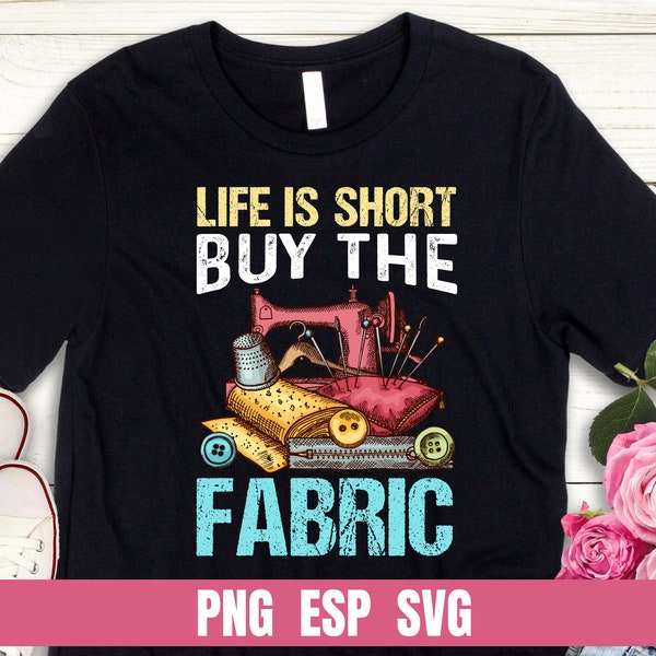 PNG EPS SVG Design Life is Short Buy The Fabric T-shirt Sublimation Digital File Download