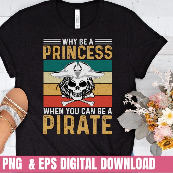 Why Be A Princess When You Can Be A Pirate Funny  Png Eps Printing T-shirt Digital File Download Clipart