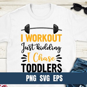 I Workout Just Kidding I Chase Toddlers Gym Sublimation DTG Tshirt PNG Svg Eps Digital File Download