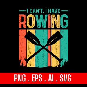 I Cant, I Have Rowing Sport Design Png Eps Svg Ai Printing Sublimation Tshirt Digital File Download