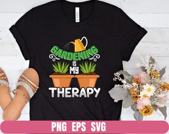 Gardening Is My Therapy Png Eps Svg Design T-shirt Sublimation Digital File Download