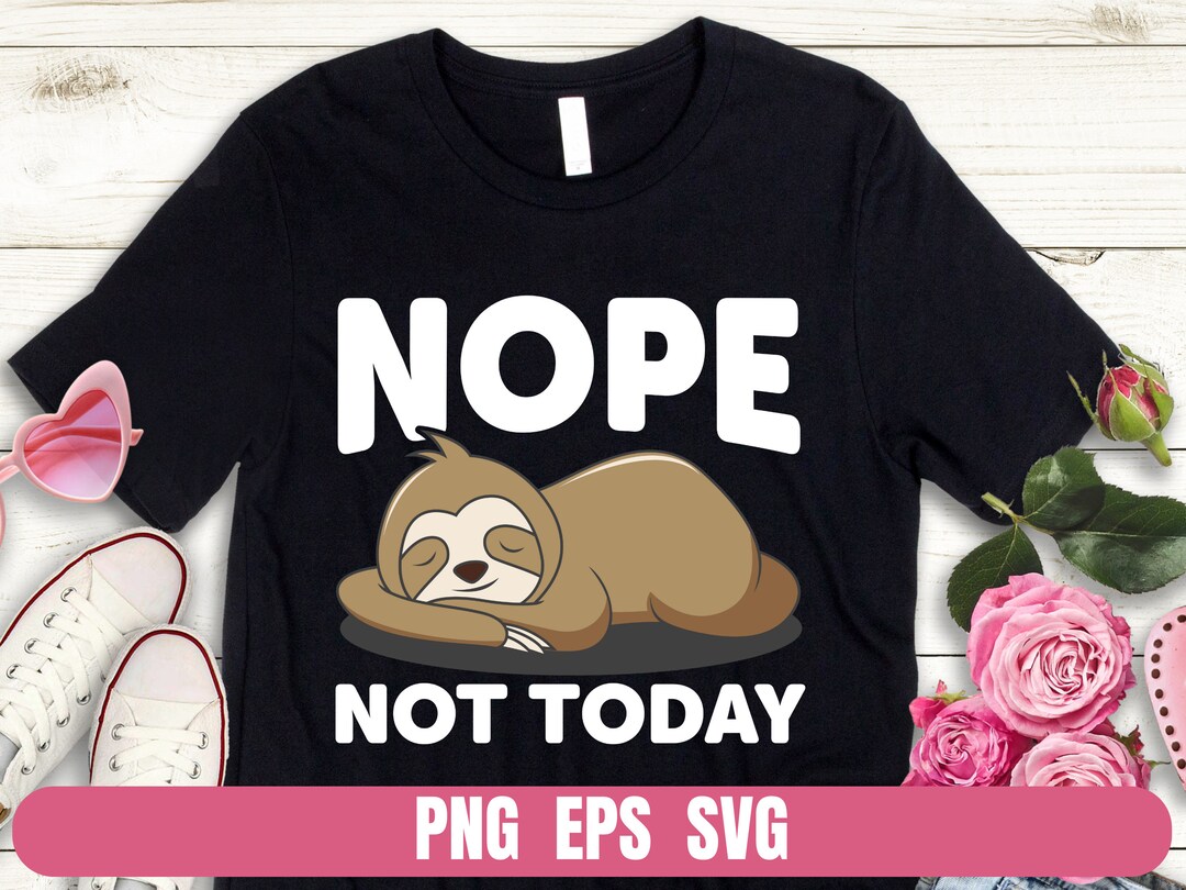 Design PNG SVG EPS Sloth Nope Not Today T-shirt Digital File - Etsy