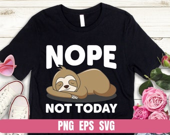 Design PNG SVG EPS Sloth Nope Not Today T-shirt Digital File Download Clipart