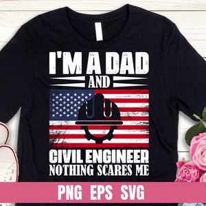 May include: Black t-shirt with a white graphic design. The graphic features an American flag with a construction worker helmet and the text "I'm a Dad and Civil Engineer Nothing Scares Me" with the words "PNG EPS SVG" at the bottom.