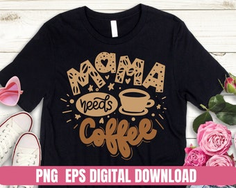 PNG EPS Design Mama Need Coffee The World Printing T-shirt Sublimation Digital File Download