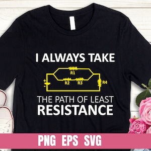 May include: Black t-shirt with a white graphic of a circuit board and the text "I ALWAYS TAKE THE PATH OF LEAST RESISTANCE". The text "PNG EPS SVG" is at the bottom of the shirt.