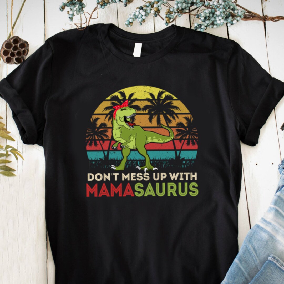 Dont Mess up With Mama Saurus Dinosaur PNG EPS SVG T-shirt - Etsy