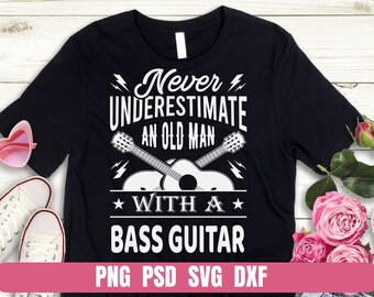 Never Underestimate An Old Man with a Bass Guitar Design Png Eps Svg Dxf Printing Sublimation Tshirt Digital File Download