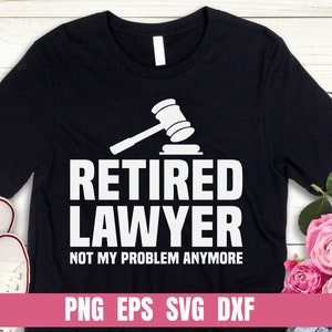 May include: Black t-shirt with white text that reads "Retired Lawyer Not My Problem Anymore". A white gavel graphic is above the text.