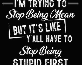 I'm Trying To Stop Being Mean; PNG; Transparent