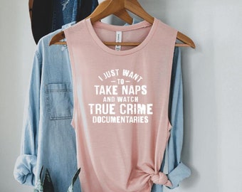 I just want to take naps and watch true crime | Womens Tank Top | Muscle Tank Top | True Crime Top | Crime Junkie Tank | True Crime Lover