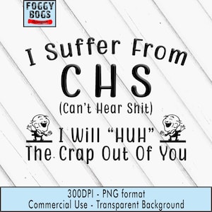 Puede incluir: Diseño digital en blanco y negro con el texto "I Suffer From CHS (Can't Hear Shit) I Will 'HUH' The Crap Out Of You." El diseño incluye ilustraciones de dibujos animados y las palabras "300DPI - PNG format Commercial Use - Transparent Background."