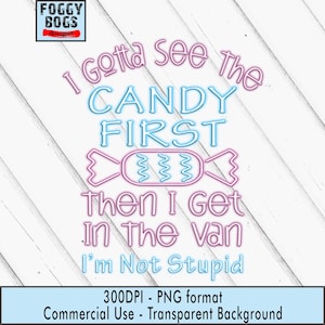 May include: A digital design with the text "I Gotta see the CANDY FIRST Then I Get In the van I'm Not Stupid" in pink and blue neon-style lettering. The design includes a candy graphic.