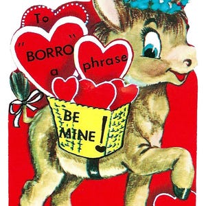 May include: Vintage Valentine's Day card featuring a cartoon donkey with a blue flower crown. The donkey carries a basket with hearts and the words "BE MINE." Red hearts and text bubbles with phrases like "To borrow a phrase" complete the design.