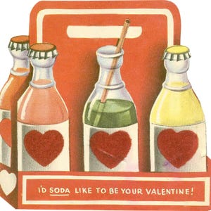 May include: A retro Valentine's Day card showing four soda bottles in a red carrier. Each bottle has a heart label and contains orange, pink, green (with a straw), and yellow soda. The text at the bottom reads, "I'd soda like to be your Valentine!"
