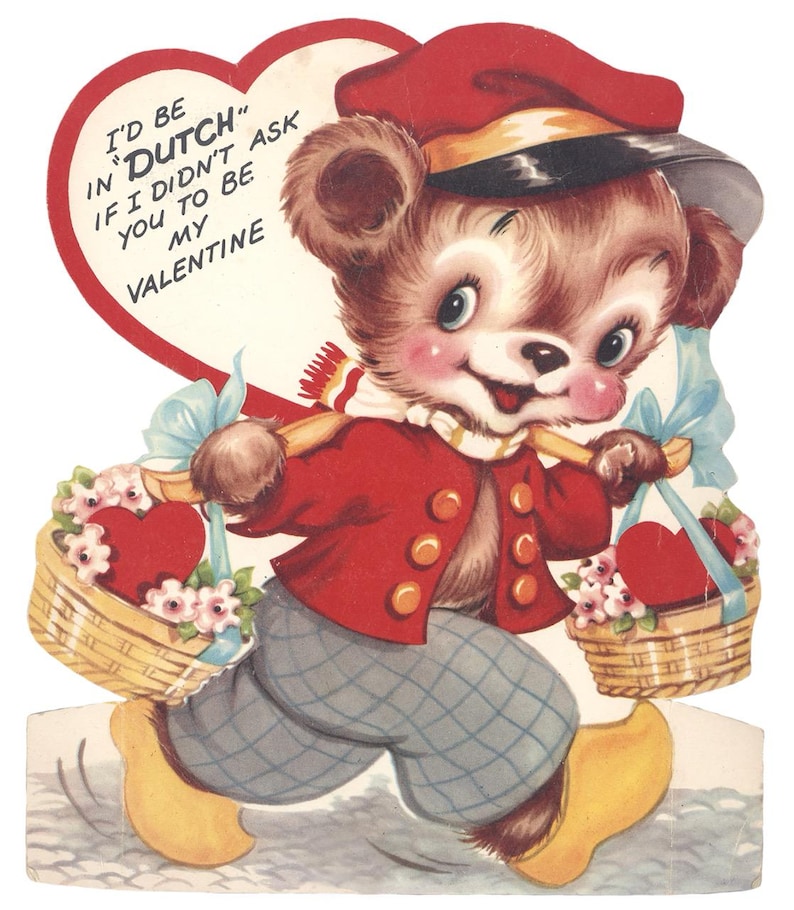 May include: Vintage Valentine's Day card featuring a cartoon bear dressed in Dutch attire. The bear, wearing a red jacket and hat, carries baskets of flowers and hearts. The card includes the text "I'd be in 'Dutch' if I didn't ask you to be my Valentine."