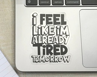 Sticker | I'm Already Tired Tomorrow | clear sticker | laptop sticker | waterproof sticker, SALE