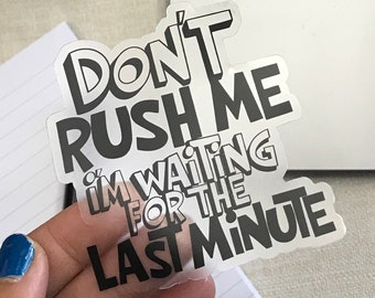 Sticker | Don't Rush Me, I'm Waiting For The Last Minute | clear sticker | laptop sticker | waterproof sticker, SALE