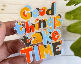 Good Things Take Time Clear Sticker, Laptop Sticker, Waterbottle sticker, waterproof sticker, SALE