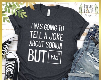 Funny Science Shirt, Science Teacher Shirt, Science Teacher Gift, Sodium Shirt, Chemistry Shirt, Chemistry Gift, Premium Eco-Friendly Tees